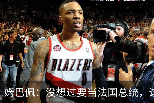 姆巴佩：没想过要当法国总统，这不在我的计划中，我已经够招人恨了